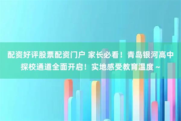 配资好评股票配资门户 家长必看!青岛银河高中探校通道全面开启!实地感受教育温度~